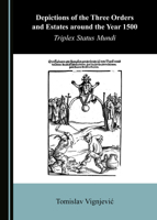 Depictions of the Three Orders and Estates Around the Year 1500: Triplex Status Mundi 1527569349 Book Cover