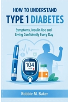 How to understand type 1 diabetes: Symptoms, insulin use and living confidently every day B0GJLKRV83 Book Cover
