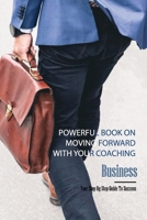 Powerful Book On Moving Forward With Your Coaching Business- Your Step-by-step Guide To Success: Books On Starting A Coaching Business B08RKJJKG1 Book Cover