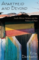 Apartheid and Beyond: South African Writers and the Politics of Place 0199791163 Book Cover