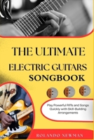 THE ULTIMATE ELECTRIC GUITARS SONGBOOK: Play Powerful Riffs and Songs Quickly with Skill-Building Arrangements B0GTFVPG7P Book Cover
