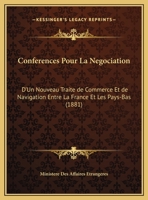 Conferences Pour La Negociation: D'Un Nouveau Traite de Commerce Et de Navigation Entre La France Et Les Pays-Bas (1881) 1168312515 Book Cover