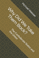 Why Did We Take Them Back?: The Confederate States and the Union B09SFPG1RR Book Cover