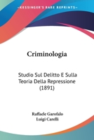 Criminologia: Studio Sul Delitto E Sulla Teoria Della Repressione (1891) 1241472343 Book Cover