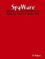 SpyWare: Removal Tricks and Advice to Keeping Your Computer Safe 1105976211 Book Cover