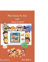 Mini Sudoku For Kids 6 x 6: Easy to Hard - Volume 3 - 300 Games B092PG6LT9 Book Cover