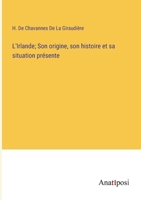 L'Irlande; Son origine, son histoire et sa situation présente 3382716003 Book Cover