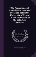 The Permanence of Christianity, Lectures Preached Before the University of Oxford On the Foundation of the Late John Bampton 1358502455 Book Cover