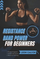 RESISTANCE BAND POWER FOR BEGINNERS: Level 1 Home Workouts to Build Muscle, Burn Fat, and Boost Energy in Just Minutes a Day B0FPRDPVJG Book Cover