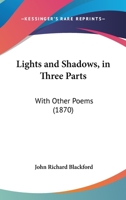 Lights and Shadows, in Three Parts: With Other Poems 1104238470 Book Cover