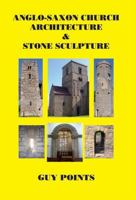 Anglo-Saxon Church Architecture & Stone Sculpture 0993033962 Book Cover