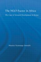 The NGO Factor in Africa: The Case of Arrested Development in Kenya (African Studies) 0415979951 Book Cover