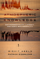 Atmospheric Knowledge: Environmentality, Latency, and Sonic Multimodality 0520417321 Book Cover