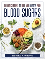 Delicious Recipes to Help You Balance Your Blood Sugars 1804372129 Book Cover