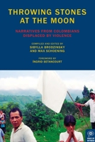 Throwing Stones at the Moon: Narratives From Colombians Displaced by Violence 193636591X Book Cover