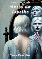 Antes do Espelho: Uma jornada poética pela memória, identidade e o silêncio que fica: Entre a pele e o que sobrou - fragmentos de uma física emocional em colapso (Portuguese Edition) 3384566521 Book Cover