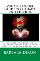 Syrian Refugee Guide to Canada 2nd Edition: Information to Help Syrian Refugees Succeed in Canada and the Canadian Workplace 1543094430 Book Cover