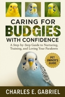 CARING FOR BUDGIES WITH CONFIDENCE: A Step-by-Step Guide to Nurturing, Training, and Loving Your Parakeets B0FS294MBG Book Cover
