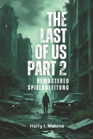 The Last of Us Part II Remastered Spielanleitung: Meistere Kämpfe, Trophäen, Tarnung und alle versteckten Belohnungen in jeder Herausforderung und Schwierigkeit (German Edition) B0F4PZ38FP Book Cover