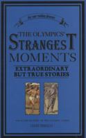 The Olympics' Strangest Moments: Extraordinary but True Tales from the History of the Olympic Games (Strangest)