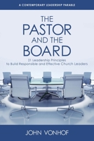 The Pastor and the Board: 21 Leadership Principles to Build Responsible and Effective Church Leaders 1966382839 Book Cover