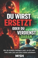 Du wirst ersetzt – oder du verdienst daran: Wie du künstliche Intelligenz nutzt, um dir mehr Geld, mehr Zeit und echte Freiheit aufzubauen (German Edition) B0GVDVKYSN Book Cover