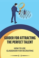 Guide For Attracting The Perfect Talent: How To Use Glassdoor For Recruiting: Review Salaries B09BY5WKL7 Book Cover