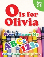 O is for Olivia: Now I Know My ABCs and 123s Coloring & Activity Book with Writing and Spelling Exercises (Age 2-6) 128 Pages 1989828302 Book Cover