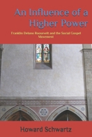 An Influence of a Higher Power: Franklin Delano Roosevelt and the Social Gospel Movement B0F5QPMWYP Book Cover