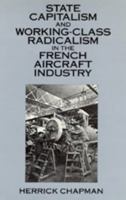 State Capitalism and Working-Class Radicalism in the French Aircraft Industry 0520071255 Book Cover