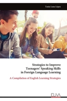 Strategies to Improve Teenagers’ Speaking Skills in Foreign Language Learning: A Compilation of English Learning Strategies 9999319203 Book Cover