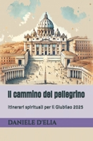 Il cammino del pellegrino: Itinerari spirituali per il Giubileo 2025 (Italian Edition) B0DPV7ZBBZ Book Cover