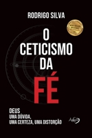 O Ceticismo da Fé - Deus: uma dúvida, uma certeza, uma distorção 8582162073 Book Cover