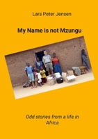 My Name is not Mzungu: Odd stories from a life in Africa 1312732172 Book Cover