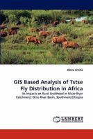 GIS Based Analysis of Tstse Fly Distribution in Africa: Its Impacts on Rural Livelihood in Maze River Catchment: Omo River Basin, Southwest Ethiopia 3843386773 Book Cover