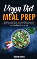 Vegan Diet Meal Prep: Ready-to-Go Meals and Snacks for Healthy Plant-Based Eating. Increase Your Wellbeing Without Feeling on a Diet 1802686762 Book Cover