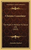 Christus Consolator, the Pulpit in Relation to Social Life 1165381737 Book Cover