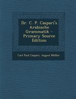 Dr. C. P. Caspari's Arabische Grammatik 1016688695 Book Cover