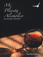 Mi Planeta Alcoholico: Una Historia Verdadera 1463390998 Book Cover