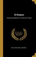 El Riojano: Ensayo Dram�tico en un Acto y en Prosa 0526505842 Book Cover