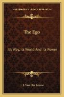 The Ego: Its Way, Its World and Its Power 1425472656 Book Cover