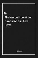 The heart will break, but broken live on. -Lord Byron: Lined Gift Notebook With Unique Touch Journal Lined Premium 120 Pages movingon Quotes 166194695X Book Cover