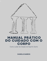 Manual Prático do Cuidado do Corpo: Como cuidar do templo do Espírito Santo (Portuguese Edition) B0HGWRV3FL Book Cover