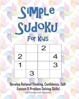 Simple Sudoku For Kids - Develop Rational Thinking, Confidence, Self-Esteem & Problem Solving Skills, 100 Puzzles with Solutions: Easy 4x4 Sudoku for age 5-8 - Perfect for Beginners 1695344901 Book Cover
