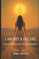 I am not a failure: Ancient wisdom for modern struggles B0FP921PJK Book Cover