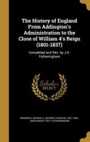 The History of England from Addington's Administration to the Close of William 4's Reign (1801-1837): Completed and REV. by J.K. Fotheringham 1362785873 Book Cover