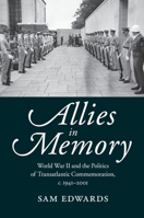 Allies in Memory: World War II and the Politics Oftransatlantic Commemoration, C.1941-2001 1107426464 Book Cover