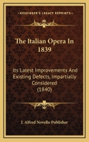 The Italian Opera In 1839: Its Latest Improvements And Existing Defects, Impartially Considered 1120891809 Book Cover