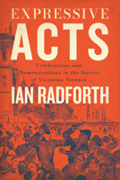 Expressive Acts: Celebrations and Demonstrations in the Streets of Victorian Toronto 1487545770 Book Cover