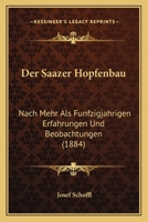 Der Saazer Hopfenbau: Nach Mehr Als Funfzigjahrigen Erfahrungen Und Beobachtungen (1884) 1160443084 Book Cover